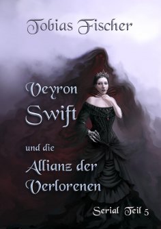 eBook: Veyron Swift und die Allianz der Verlorenen: Serial Teil 5
