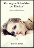 eBook: Verborgene Sehnsüchte der Ehefrau (Fünf erotische Kurzgeschichten)