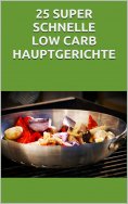 eBook: 25 super schnelle Low- Carb Hauptgerichte