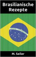 eBook: Brasilianische Rezepte, Vorspeisen, Hauptgerichte, Desserts und Backen