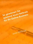 eBook: So gewinnen Sie spielend leicht Referals für Ihr Online-Business