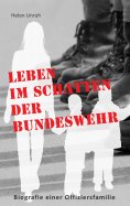 eBook: Leben im Schatten der Bundeswehr. Biografie einer Offiziersfamilie