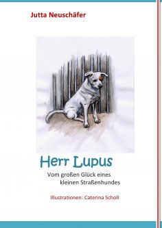 ebook: Herr Lupus - Vom großen Glück eines kleinen Straßenhundes