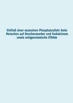 eBook: Einfluß einer exzessiven Phosphatzufuhr beim Menschen auf Knochenmarker und Endokrinum sowie antigen