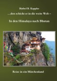 eBook: ...den schickt er in die weite Welt - in den Himalaya nach Bhutan
