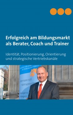 eBook: Erfolgreich am Bildungsmarkt als Berater, Coach und Trainer