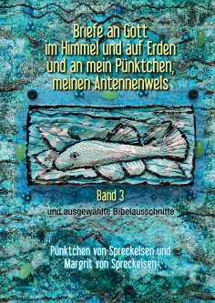 ebook: Briefe an Gott im Himmel und auf Erden und an mein Pünktchen, meinen Antennenwels - Band 3