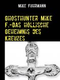 eBook: Ghosthunter Mike F.-Das höllische Geheimnis des Kreuzes