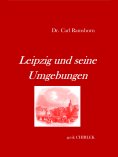 ebook: Leipzig und seine Umgebungen - mit Rücksicht auf ihr historisches Interesse.