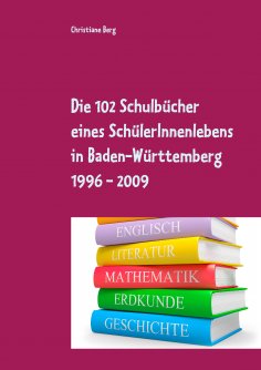 eBook: Die 102 Schulbücher eines SchülerInnenlebens in Baden-Württemberg 1996 - 2009