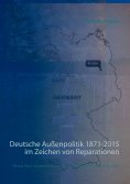 eBook: Deutsche Außenpolitik 1871-2015 im Zeichen von Reparationen