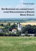ebook: Der Begründer des landwirtschaftlichen Versuchswesens in Dresden Bruno Steglich