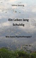 eBook: Ein Leben lang schuldig. Was kann Psychotherapie?