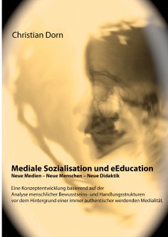 eBook: Mediale Sozialisation und eEducation: Neue Medien - Neue Menschen - Neue Didaktik