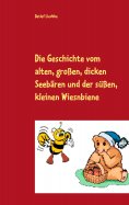 eBook: Die Geschichte vom alten, großen, dicken Seebären und der süßen, kleinen Wiesnbiene