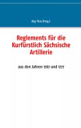 ebook: Reglements für die Kurfürstlich Sächsische Artillerie