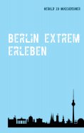 ebook: Berlin extrem erleben