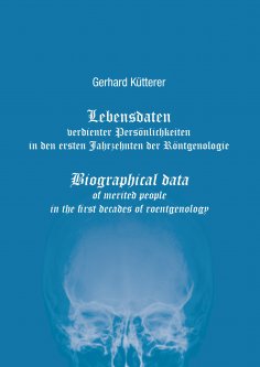 ebook: Lebensdaten verdienter Persönlichkeiten in den ersten Jahrzehnten der Röntgenologie