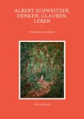 eBook: Albert Schweitzer, Denken, glauben, leben