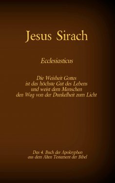 ebook: Das Buch Jesus Sirach, Ecclesiasticus, das 4. Buch der Apokryphen aus der Bibel