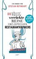 ebook: Die völlig verrückte Reise eines depressiven Restaurantkritikers