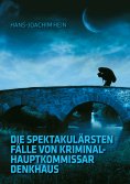 eBook: Die spektakulärsten Fälle von Kriminalhauptkommissar Denkhaus