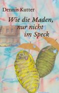 eBook: Wie die Maden, nur nicht im Speck