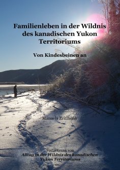 ebook: Familienleben in der Wildnis des kanadischen Yukon Territoriums