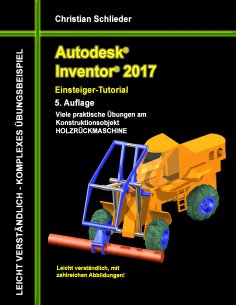 eBook: Autodesk Inventor 2017 - Einsteiger-Tutorial Holzrückmaschine