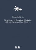 eBook: Three Essays on Operations Scheduling with Job Classes and Time Windows