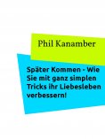 eBook: Später Kommen - Wie Sie mit ganz simplen Tricks ihr Liebesleben verbessern!