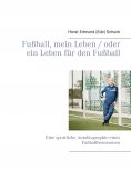 eBook: Fußball, mein Leben / oder ein Leben für den Fußball