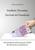 eBook: Feindliche Übernahme – Das Ende der Demokratie