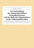 ebook: Zur Entwicklung des industrieärztlichen Gesundheitswesens und der Rolle der Industrieärzte in der Vo
