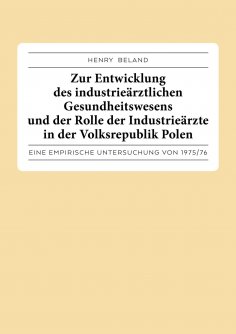 ebook: Zur Entwicklung des industrieärztlichen Gesundheitswesens und der Rolle der Industrieärzte in der Vo