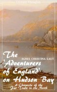 eBook: The 'Adventurers of England' on Hudson Bay (Agnes Christina Laut) (Literary Thoughts Edition)