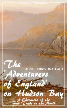 eBook: The 'Adventurers of England' on Hudson Bay (Agnes Christina Laut) (Literary Thoughts Edition)