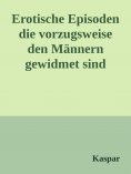 eBook: Erotische Episoden die vorzugsweise den Männern gewidmet sind.