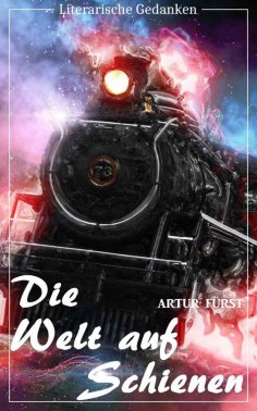 eBook: Die Welt auf Schienen (Artur Fürst) - mit den originalen Illustrationen - (Literarische Gedanken Edi