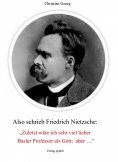 eBook: Also schrieb Friedrich Nietzsche: "Zuletzt wäre ich sehr viel lieber Basler Professor als Gott; aber