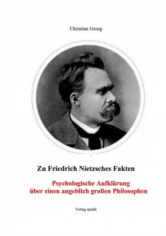 eBook: Zu Friedrich Nietzsches Fakten Psychologische Aufklärung über einen angeblich großen Philosophen