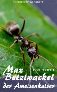 eBook: Max Butziwackel, der Ameisenkaiser (Luigi Bertelli) (Literarische Gedanken Edition)
