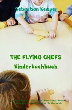 eBook: THE FLYING CHEFS Kinderkochbuch - Gerichte für Erwachsene und Kinder - Mitmach & Erlebniskochbuch