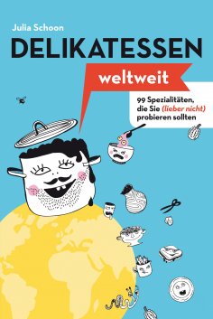 eBook: Delikatessen weltweit: 99 Spezialitäten, die Sie (lieber nicht) probieren sollten