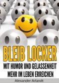 eBook: Bleib locker: Mit Humor und Gelassenheit mehr im Leben erreichen