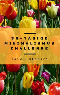 ebook: 30-tägige Minimalismus Challenge: Entrümpeln leicht gemacht - Schritt für Schritt das Leben vereinfa