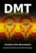 ebook: DMT Handbuch - Alles über Dimethyltryptamin, DMT-Herstellungsanleitung und Schamanische Praxistipps