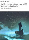 eBook: Erziehung, was ist das eigentlich? Wer schreit hat Recht?