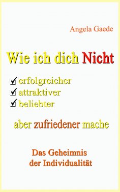 eBook: Wie ich dich Nicht erfolgreicher, attraktiver, beliebter, aber zufriedener mache