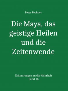 eBook: Die Maya, das geistige Heilen und die Zeitenwende